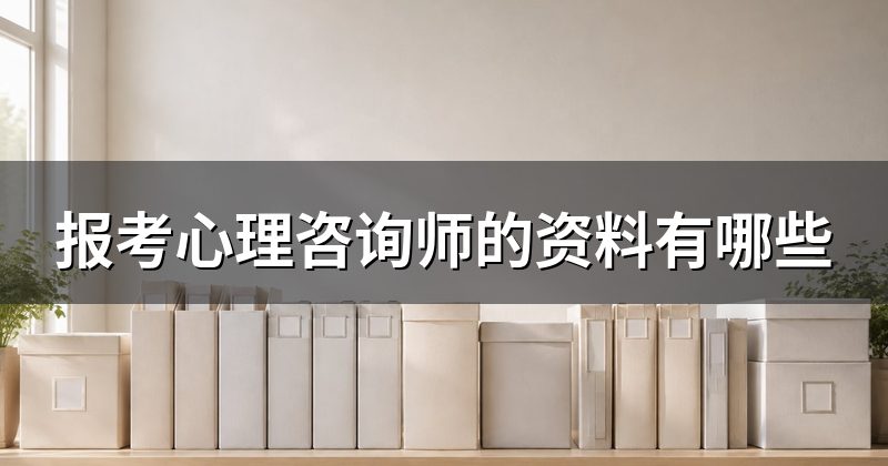 报考心理咨询师的资料有哪些