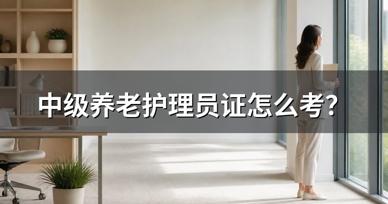中级养老护理员证怎么考？