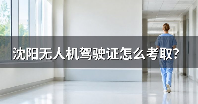 沈阳无人机驾驶证怎么考取？