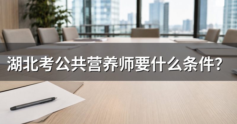 湖北考公共营养师要什么条件?