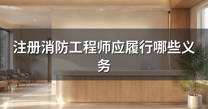 注册消防工程师应履行哪些义务