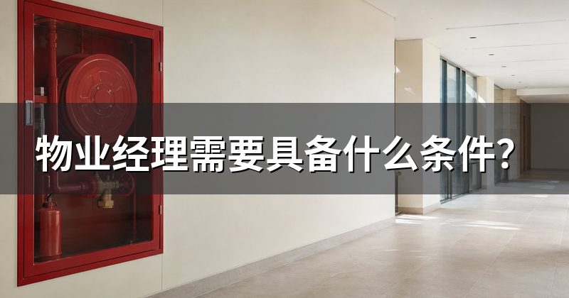 物业经理需要具备什么条件?