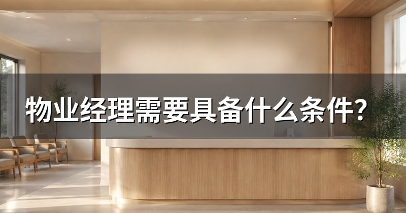 物业经理需要具备什么条件？