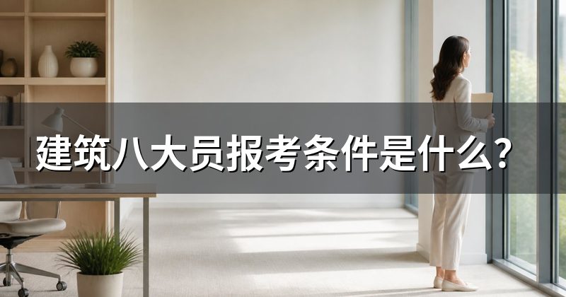 建筑八大员报考条件是什么?