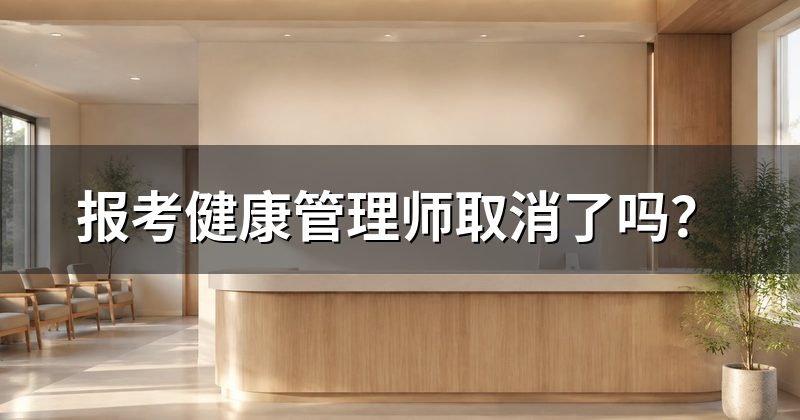 报考健康管理师取消了吗？