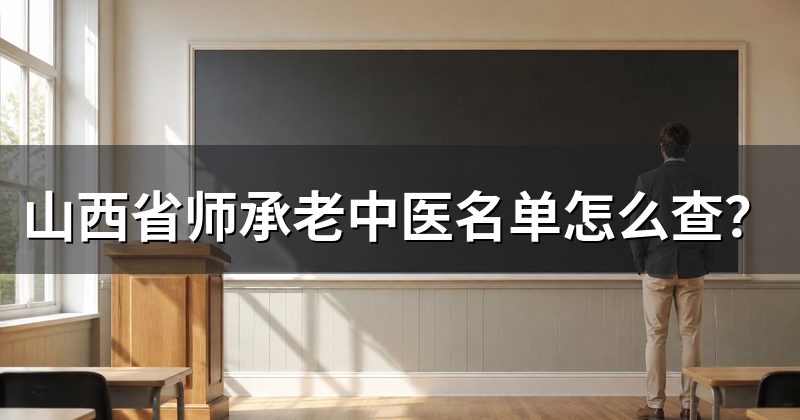 山西省师承老中医名单怎么查？