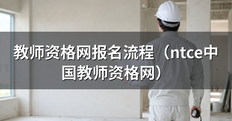教师资格网报名流程(ntce中国教师资格网)