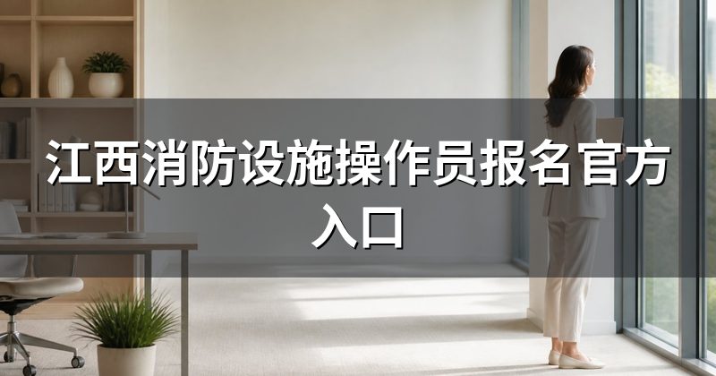 江西消防设施操作员报名官方入口