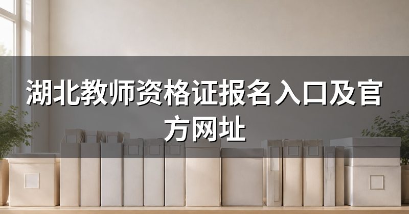 湖北教师资格证报名入口及官方网址