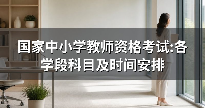 国家中小学教师资格考试:各学段科目及时间安排