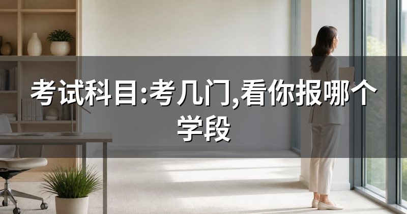 考试科目:考几门,看你报哪个学段