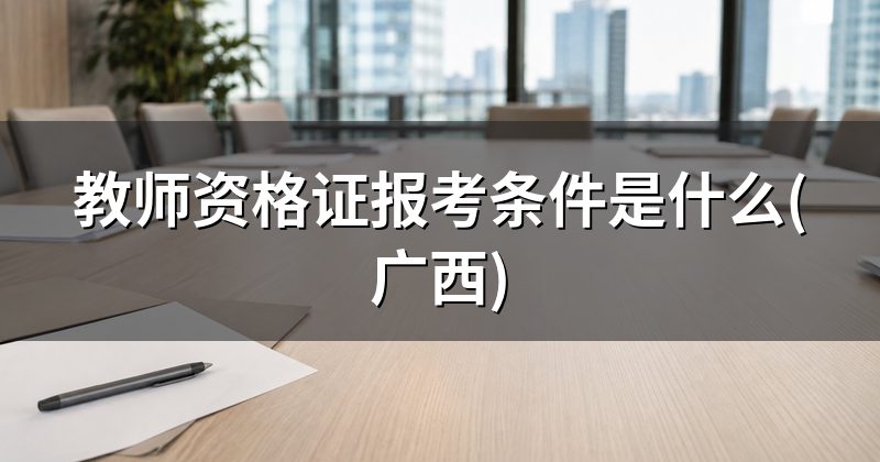 教师资格证报考条件是什么(广西)