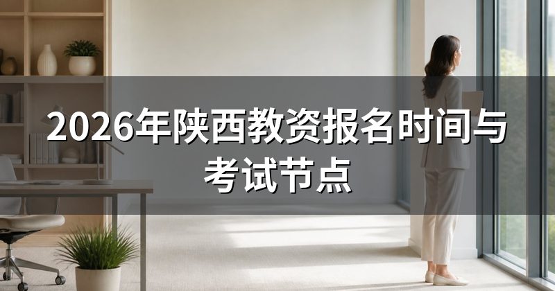 2026年陕西教资报名时间与考试节点