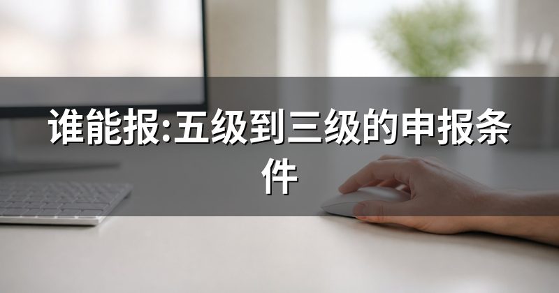 谁能报:五级到三级的申报条件