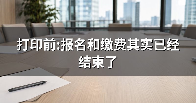打印前:报名和缴费其实已经结束了