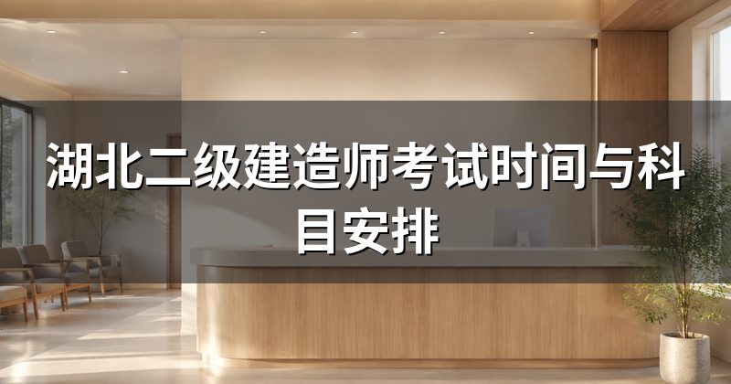 湖北二级建造师考试时间与科目安排
