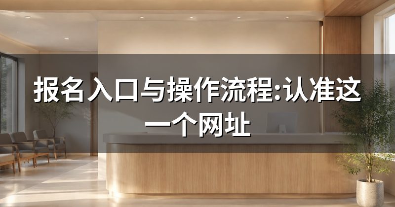 报名入口与操作流程:认准这一个网址