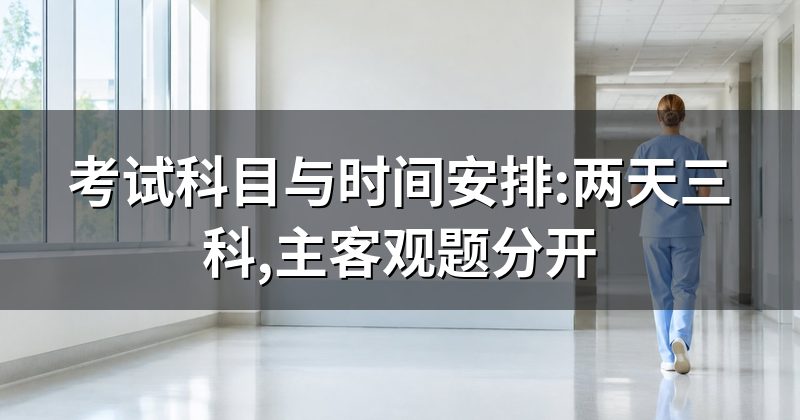 考试科目与时间安排:两天三科,主客观题分开