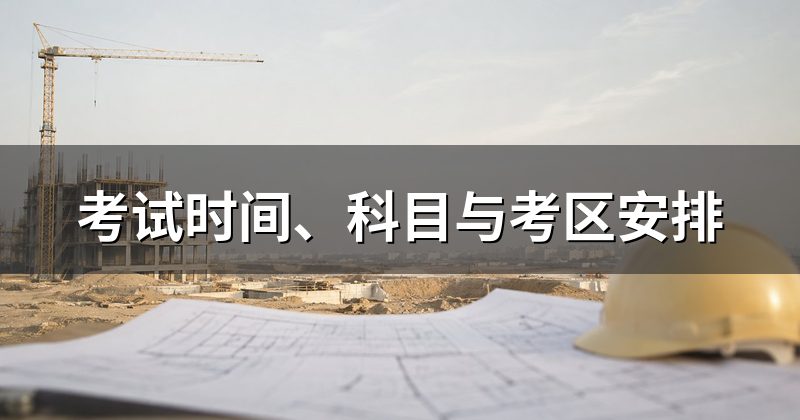 考试时间、科目与考区安排