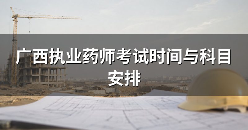 广西执业药师考试时间与科目安排