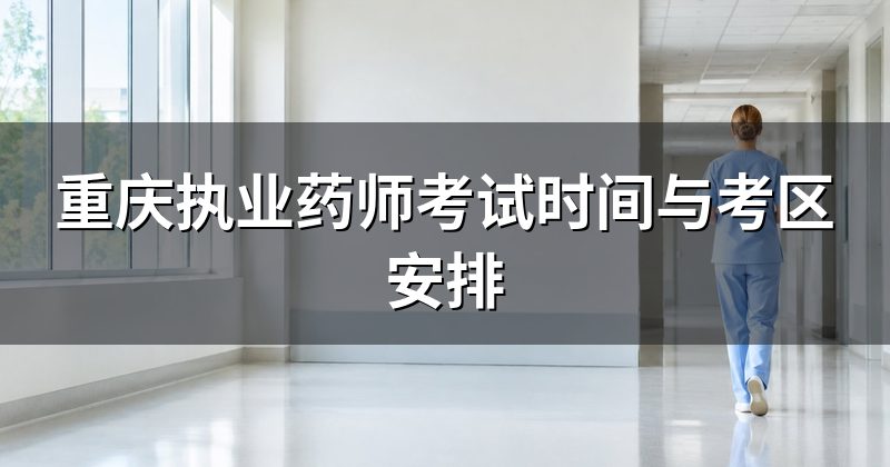 重庆执业药师考试时间与考区安排