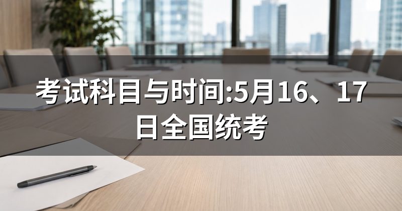 考试科目与时间:5月16、17日全国统考
