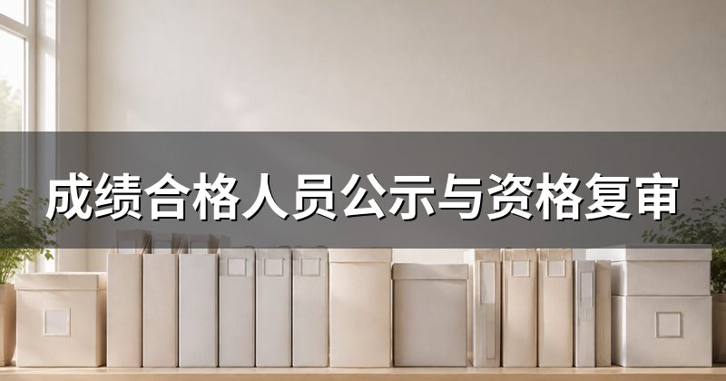 成绩合格人员公示与资格复审
