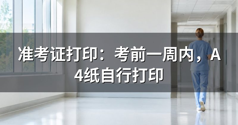 准考证打印:考前一周内,A4纸自行打印