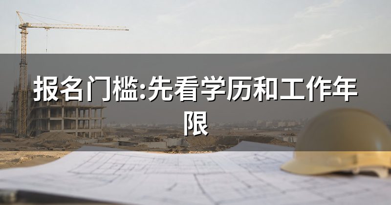 报名门槛:先看学历和工作年限