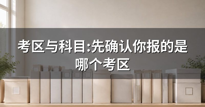 考区与科目:先确认你报的是哪个考区