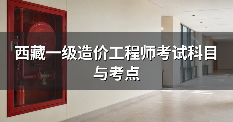 西藏一级造价工程师考试科目与考点