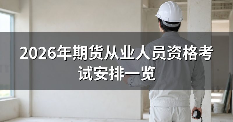 2026年期货从业人员资格考试安排一览