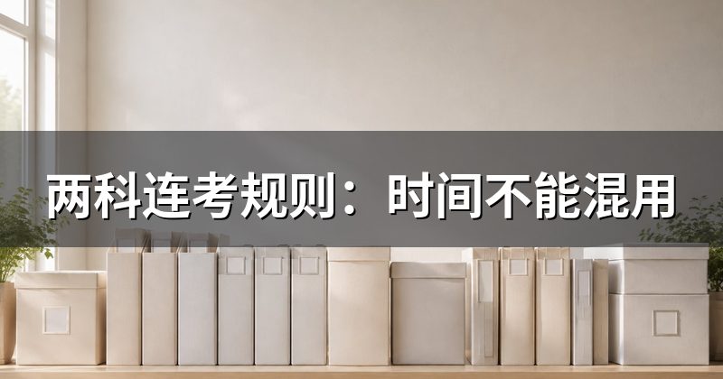 两科连考规则:时间不能混用