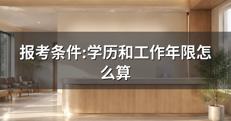 报考条件:学历和工作年限怎么算