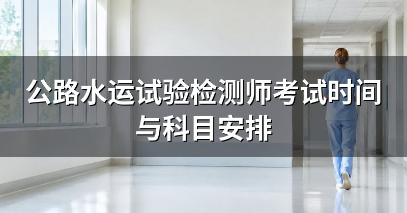 公路水运试验检测师考试时间与科目安排
