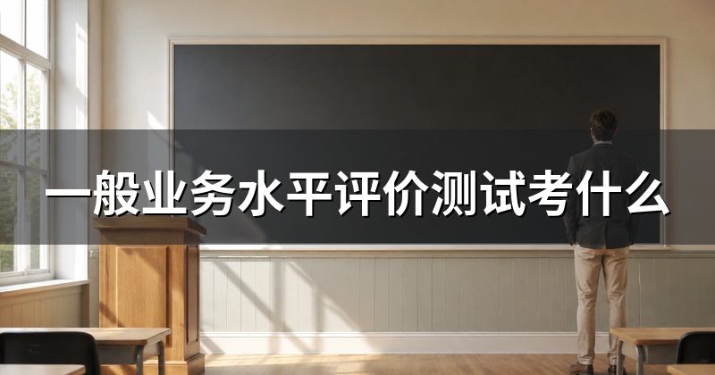 一般业务水平评价测试考什么