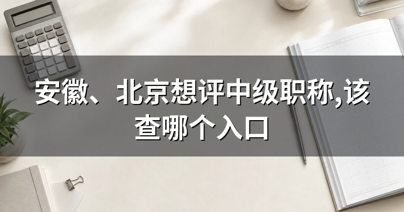 安徽、北京想评中级职称,该查哪个入口