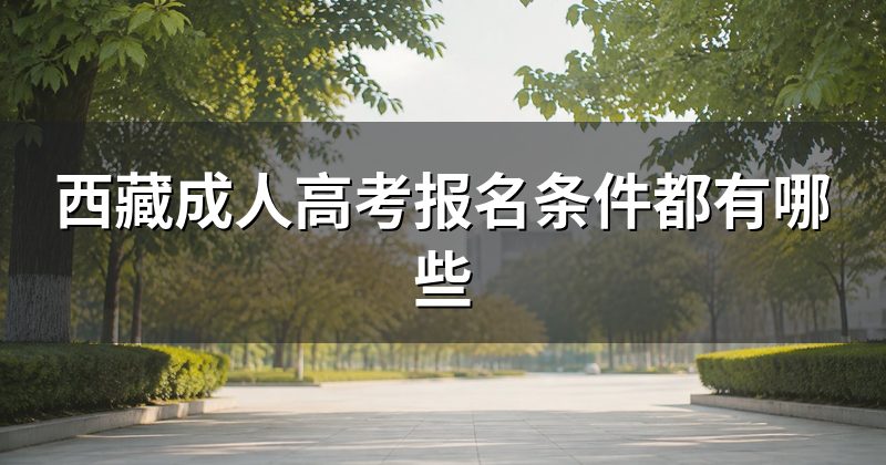西藏成人高考报名条件都有哪些