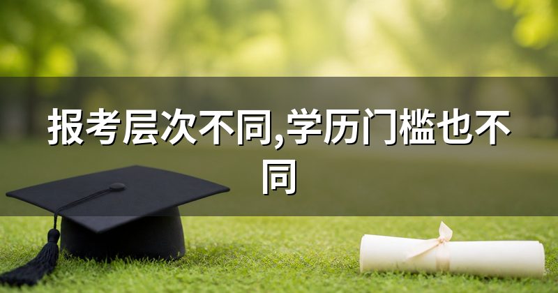 报考层次不同,学历门槛也不同