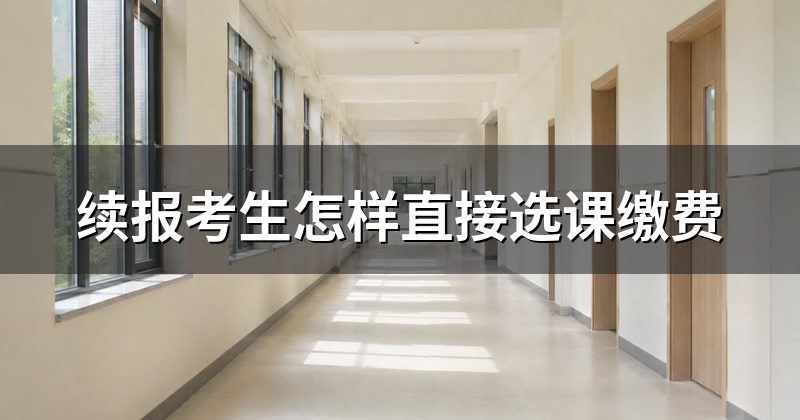 续报考生怎样直接选课缴费