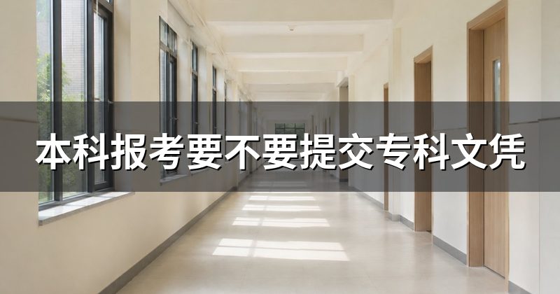 本科报考要不要提交专科文凭