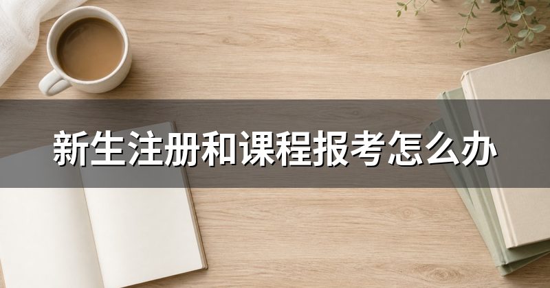 新生注册和课程报考怎么办