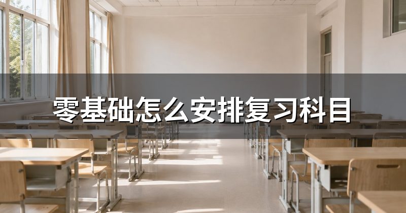 零基础怎么安排复习科目