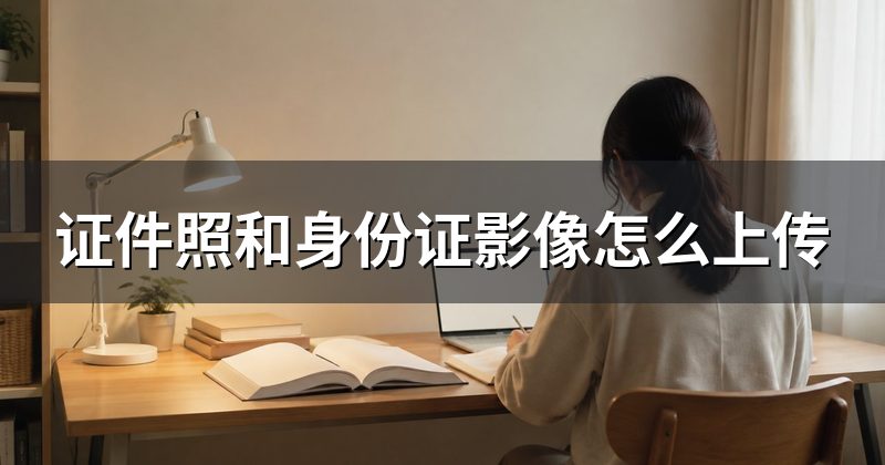 证件照和身份证影像怎么上传
