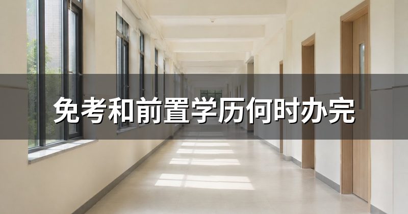 免考和前置学历何时办完