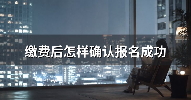 缴费后怎样确认报名成功