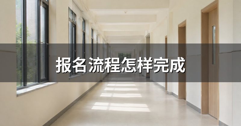 报名流程怎样完成