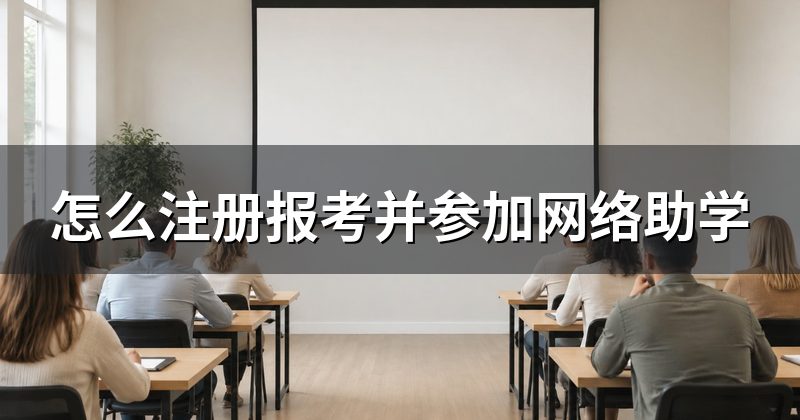 怎么注册报考并参加网络助学