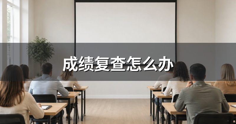 成绩复查怎么办