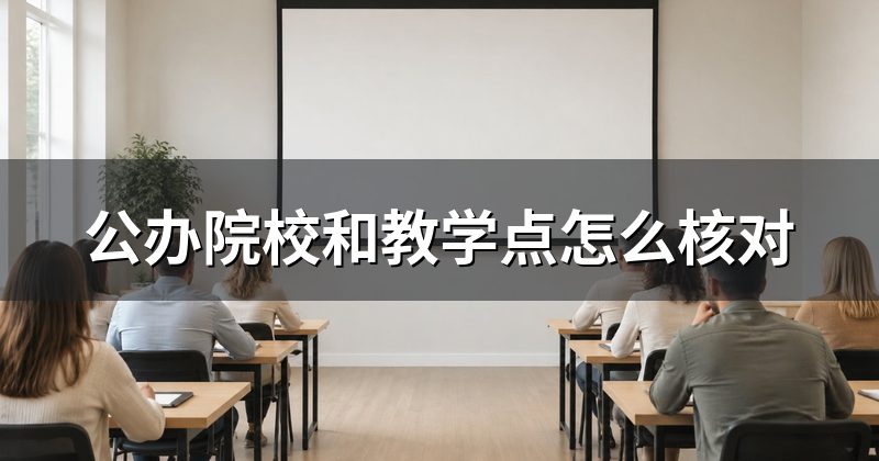 公办院校和教学点怎么核对